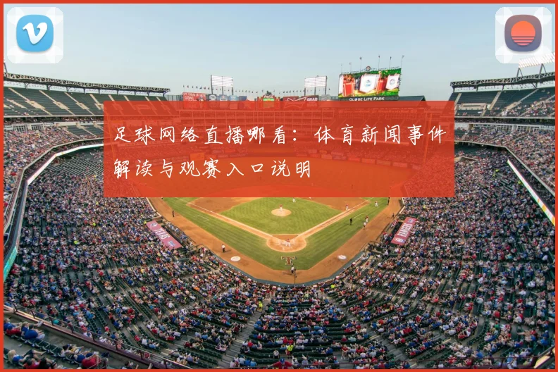 足球网络直播哪看：体育新闻事件解读与观赛入口说明